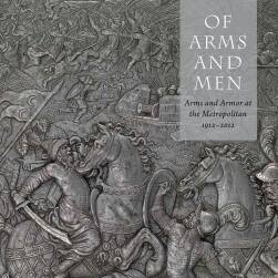 Of Arms and Men： Arms and Armor at the Metropolitan 1912-2012